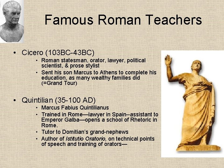 Famous Roman Teachers • Cicero (103 BC-43 BC) • Roman statesman, orator, lawyer, political