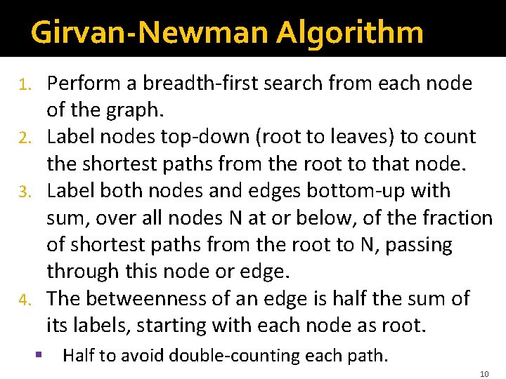 Girvan-Newman Algorithm Perform a breadth-first search from each node of the graph. 2. Label Girvan-Newman Algorithm Perform a breadth-first search from each node of the graph. 2. Label