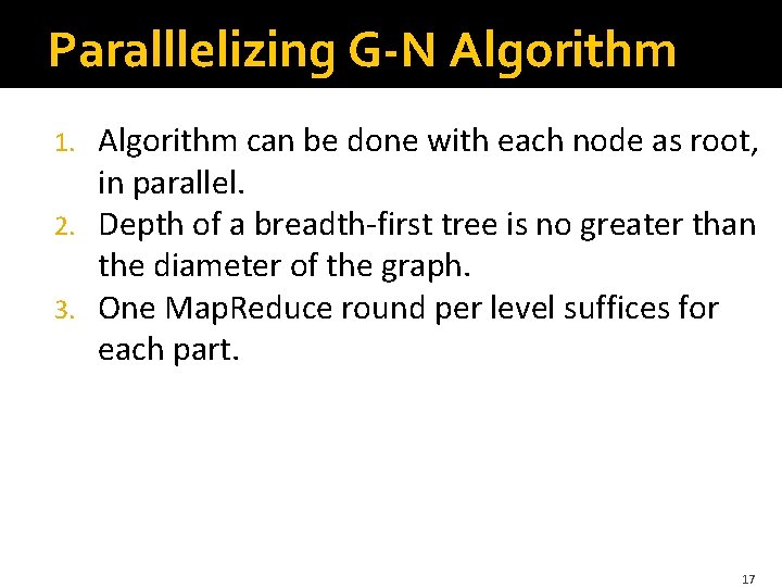 Paralllelizing G-N Algorithm can be done with each node as root, in parallel. 2. Paralllelizing G-N Algorithm can be done with each node as root, in parallel. 2.
