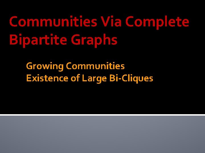 Communities Via Complete Bipartite Graphs Growing Communities Existence of Large Bi-Cliques Communities Via Complete Bipartite Graphs Growing Communities Existence of Large Bi-Cliques
