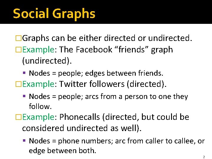 Social Graphs �Graphs can be either directed or undirected. �Example: The Facebook “friends” graph Social Graphs �Graphs can be either directed or undirected. �Example: The Facebook “friends” graph