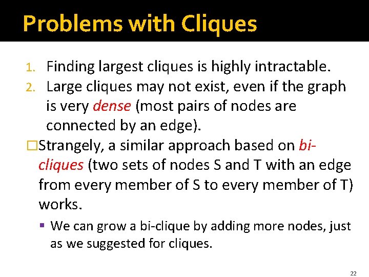 Problems with Cliques Finding largest cliques is highly intractable. Large cliques may not exist, Problems with Cliques Finding largest cliques is highly intractable. Large cliques may not exist,