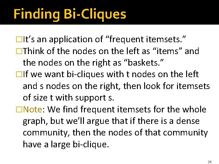 Finding Bi-Cliques �It’s an application of “frequent itemsets. ” �Think of the nodes on Finding Bi-Cliques �It’s an application of “frequent itemsets. ” �Think of the nodes on