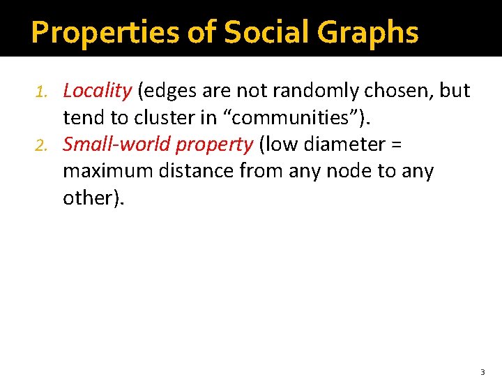 Properties of Social Graphs Locality (edges are not randomly chosen, but tend to cluster Properties of Social Graphs Locality (edges are not randomly chosen, but tend to cluster