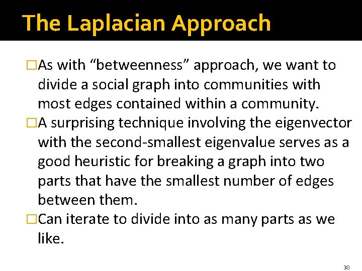 The Laplacian Approach �As with “betweenness” approach, we want to divide a social graph The Laplacian Approach �As with “betweenness” approach, we want to divide a social graph