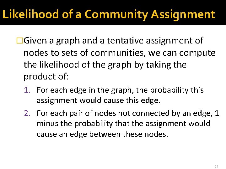 Likelihood of a Community Assignment �Given a graph and a tentative assignment of nodes Likelihood of a Community Assignment �Given a graph and a tentative assignment of nodes