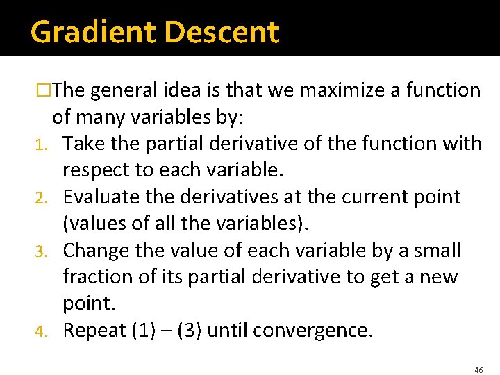 Gradient Descent �The general idea is that we maximize a function of many variables Gradient Descent �The general idea is that we maximize a function of many variables