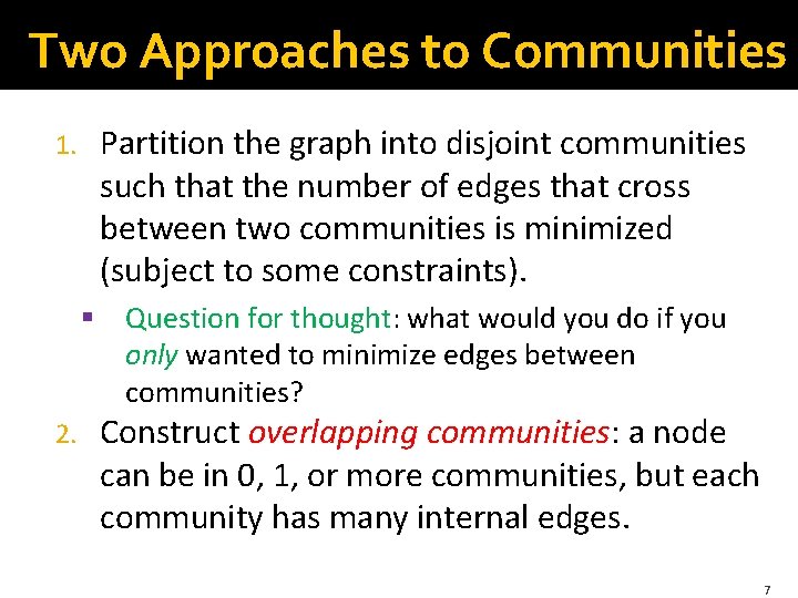 Two Approaches to Communities 1. Partition the graph into disjoint communities such that the Two Approaches to Communities 1. Partition the graph into disjoint communities such that the