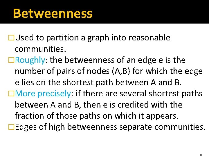 Betweenness �Used to partition a graph into reasonable communities. �Roughly: the betweenness of an Betweenness �Used to partition a graph into reasonable communities. �Roughly: the betweenness of an