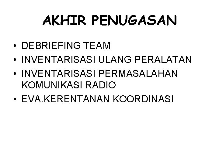 AKHIR PENUGASAN • DEBRIEFING TEAM • INVENTARISASI ULANG PERALATAN • INVENTARISASI PERMASALAHAN KOMUNIKASI RADIO