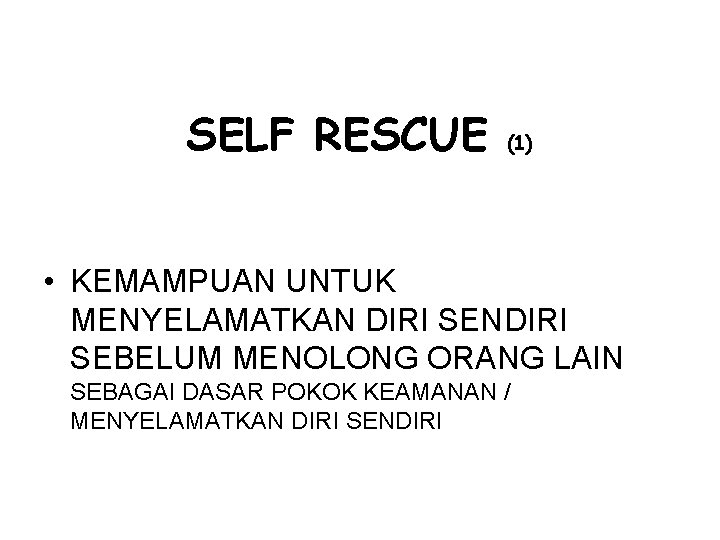 SELF RESCUE (1) • KEMAMPUAN UNTUK MENYELAMATKAN DIRI SENDIRI SEBELUM MENOLONG ORANG LAIN SEBAGAI