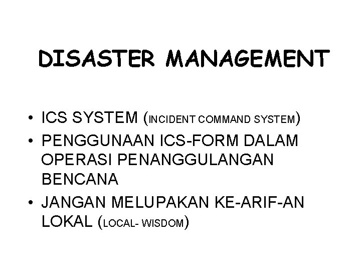 DISASTER MANAGEMENT • ICS SYSTEM (INCIDENT COMMAND SYSTEM) • PENGGUNAAN ICS-FORM DALAM OPERASI PENANGGULANGAN