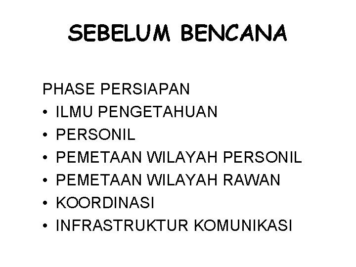 SEBELUM BENCANA PHASE PERSIAPAN • ILMU PENGETAHUAN • PERSONIL • PEMETAAN WILAYAH RAWAN •