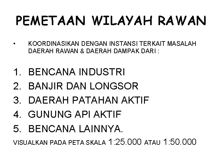 PEMETAAN WILAYAH RAWAN • KOORDINASIKAN DENGAN INSTANSI TERKAIT MASALAH DAERAH RAWAN & DAERAH DAMPAK