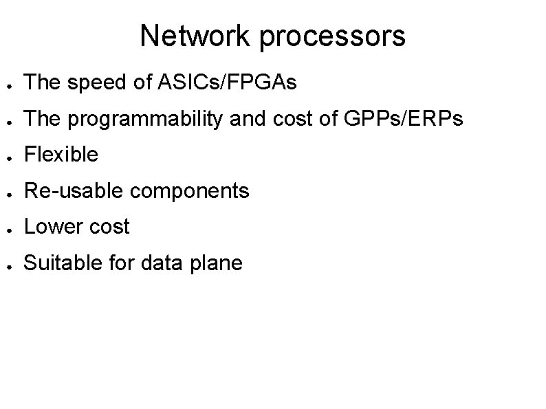 Network processors ● The speed of ASICs/FPGAs ● The programmability and cost of GPPs/ERPs
