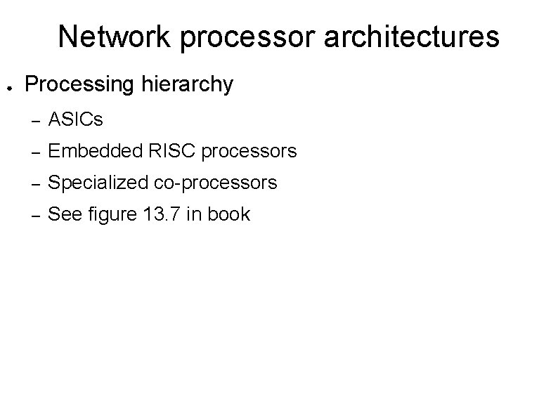 Network processor architectures ● Processing hierarchy – ASICs – Embedded RISC processors – Specialized