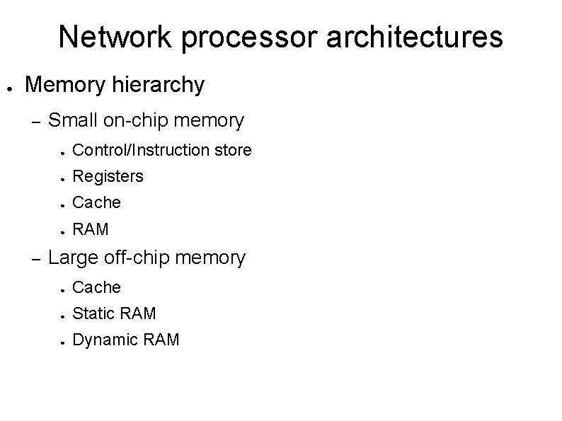 Network processor architectures ● Memory hierarchy – – Small on-chip memory ● Control/Instruction store