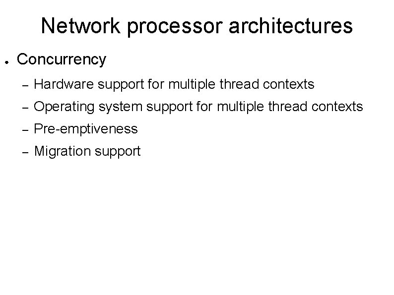 Network processor architectures ● Concurrency – Hardware support for multiple thread contexts – Operating