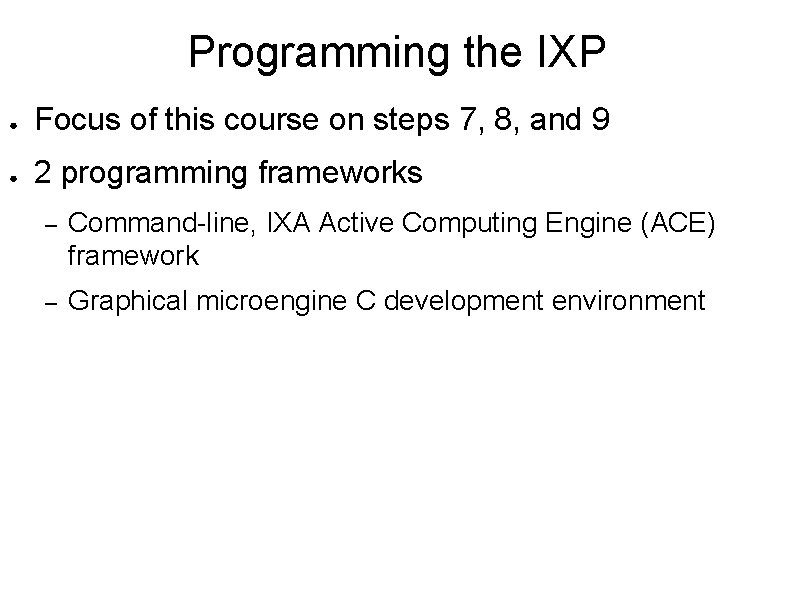Programming the IXP ● Focus of this course on steps 7, 8, and 9