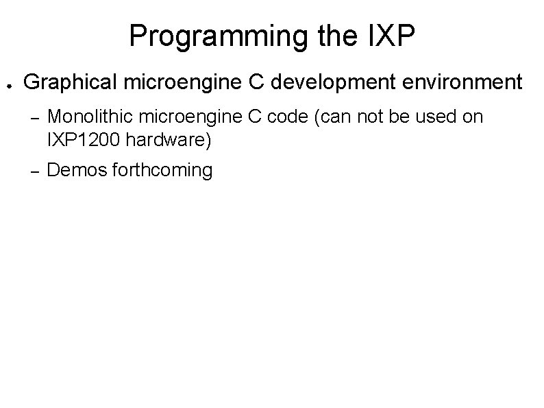 Programming the IXP ● Graphical microengine C development environment – Monolithic microengine C code