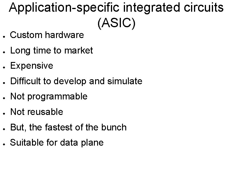 Application-specific integrated circuits (ASIC) ● Custom hardware ● Long time to market ● Expensive