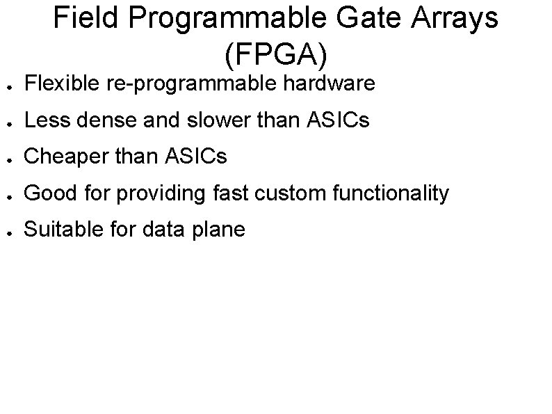 Field Programmable Gate Arrays (FPGA) ● Flexible re-programmable hardware ● Less dense and slower