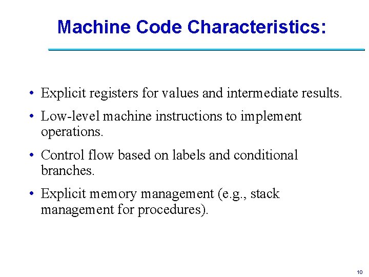 Machine Code Characteristics: • Explicit registers for values and intermediate results. • Low-level machine