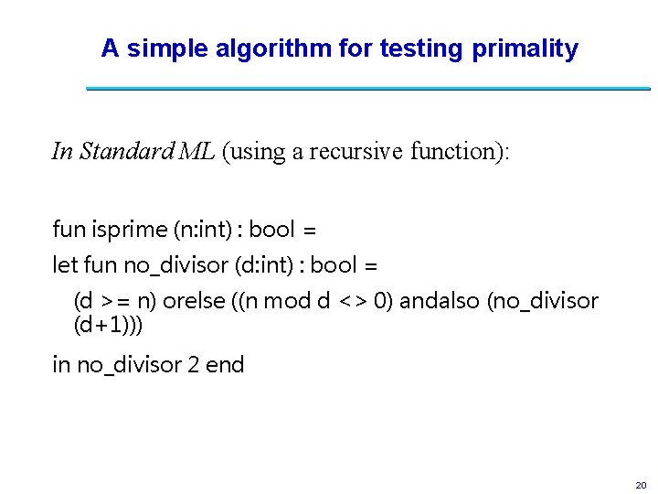 A simple algorithm for testing primality In Standard ML (using a recursive function): fun