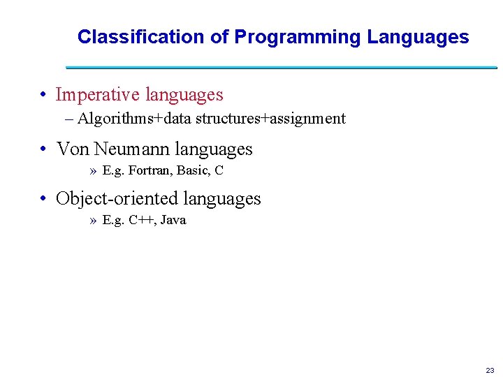 Classification of Programming Languages • Imperative languages – Algorithms+data structures+assignment • Von Neumann languages