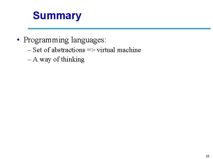Summary • Programming languages: – Set of abstractions => virtual machine – A way