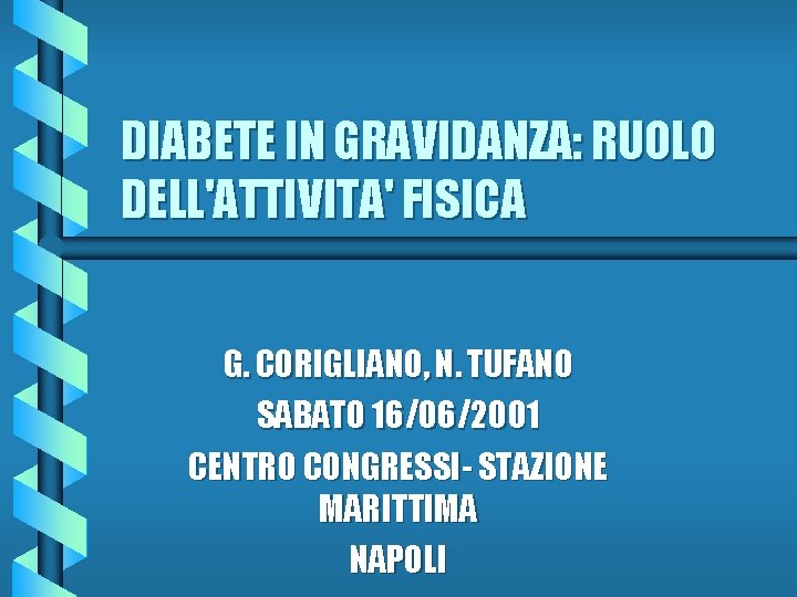 DIABETE IN GRAVIDANZA: RUOLO DELL'ATTIVITA' FISICA G. CORIGLIANO, N. TUFANO SABATO 16/06/2001 CENTRO CONGRESSI-