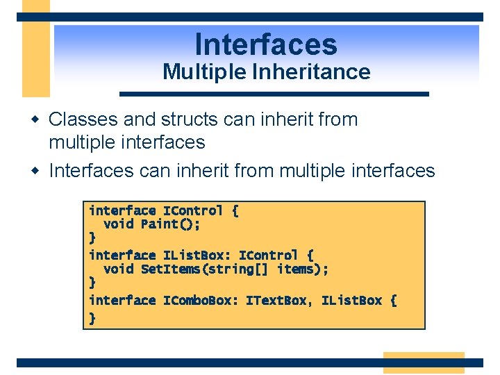Interfaces Multiple Inheritance w Classes and structs can inherit from multiple interfaces w Interfaces