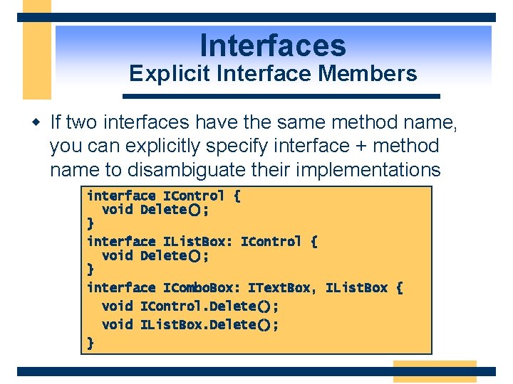 Interfaces Explicit Interface Members w If two interfaces have the same method name, you