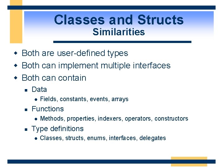 Classes and Structs Similarities w Both are user-defined types w Both can implement multiple