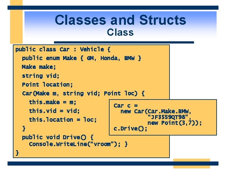 Classes and Structs Class public class Car : Vehicle { public enum Make {