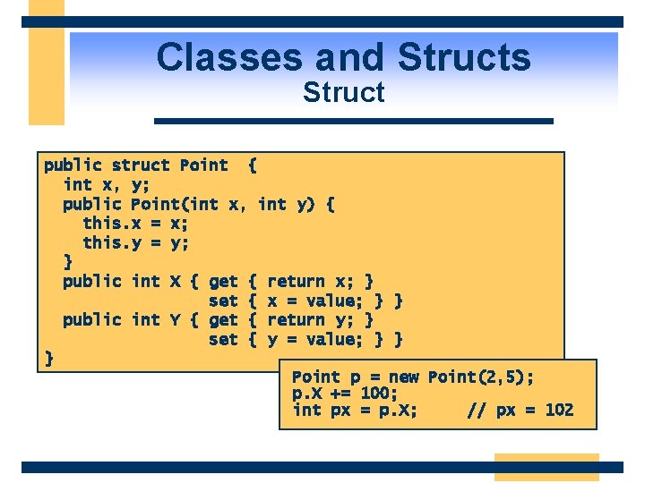 Classes and Structs Struct public struct Point { int x, y; public Point(int x,