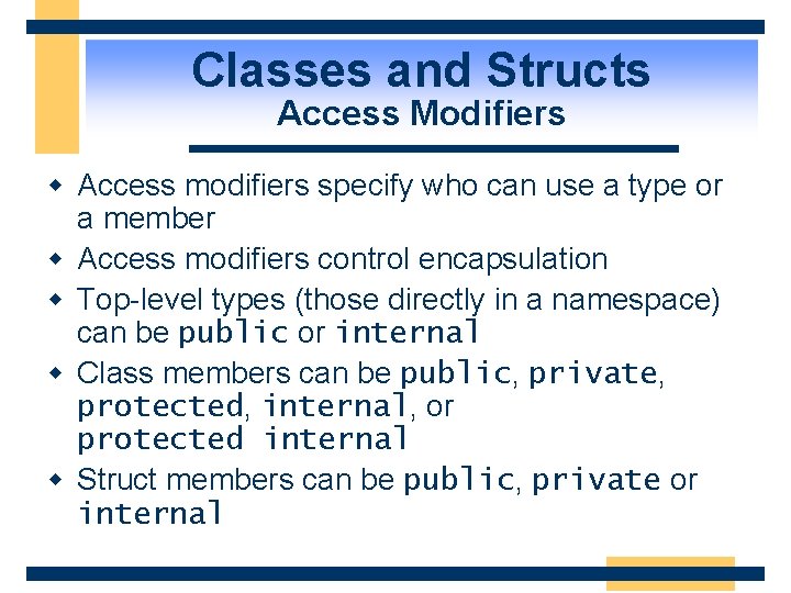 Classes and Structs Access Modifiers w Access modifiers specify who can use a type