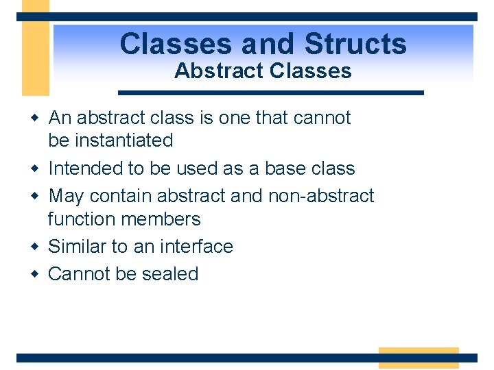 Classes and Structs Abstract Classes w An abstract class is one that cannot be