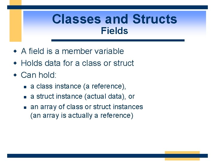 Classes and Structs Fields w A field is a member variable w Holds data
