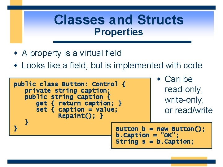 Classes and Structs Properties w A property is a virtual field w Looks like