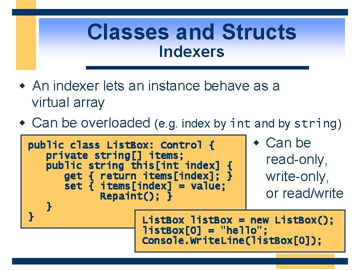 Classes and Structs Indexers w An indexer lets an instance behave as a virtual