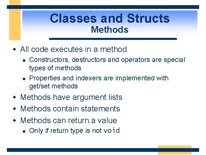 Classes and Structs Methods w All code executes in a method n n Constructors,
