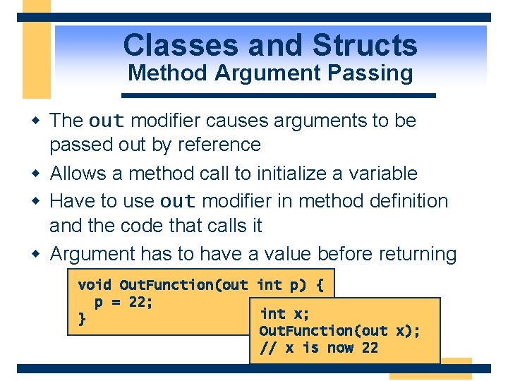 Classes and Structs Method Argument Passing w The out modifier causes arguments to be