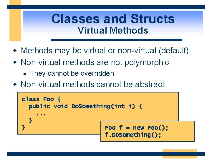 Classes and Structs Virtual Methods w Methods may be virtual or non-virtual (default) w