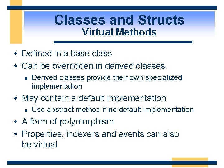 Classes and Structs Virtual Methods w Defined in a base class w Can be