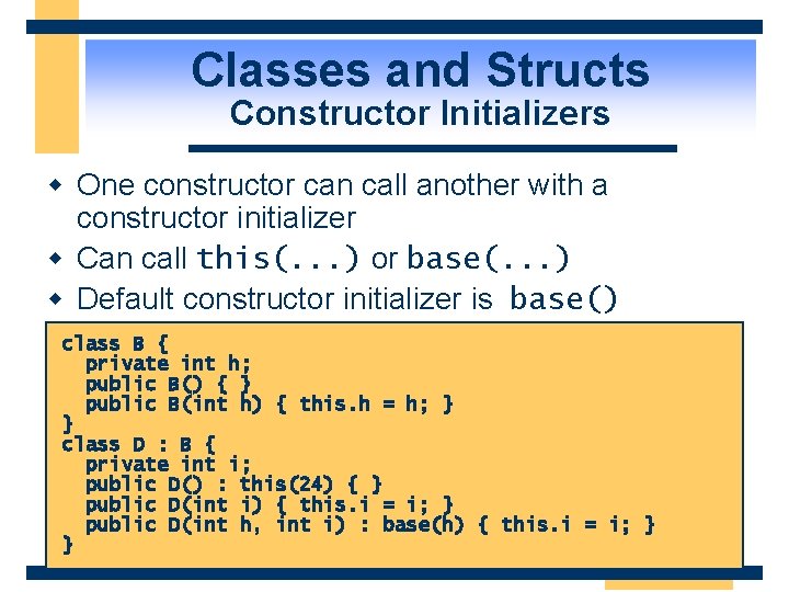 Classes and Structs Constructor Initializers w One constructor can call another with a constructor