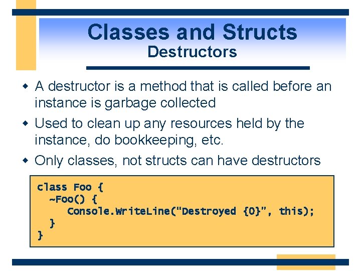 Classes and Structs Destructors w A destructor is a method that is called before
