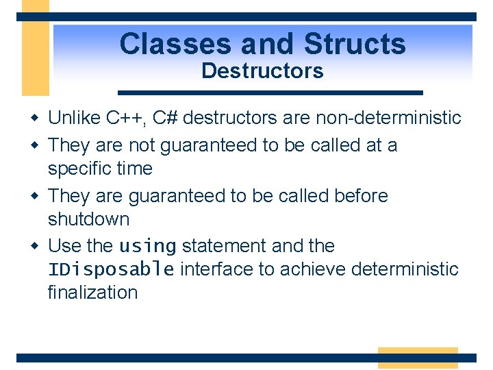 Classes and Structs Destructors w Unlike C++, C# destructors are non-deterministic w They are