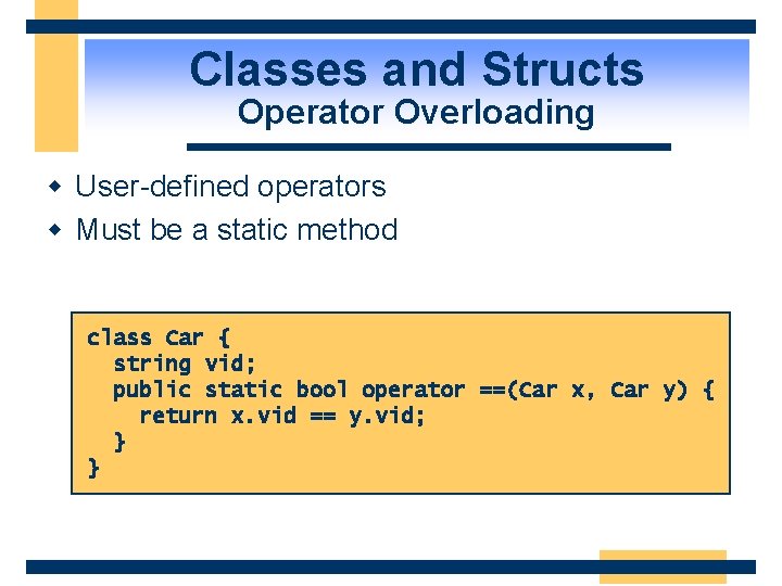 Classes and Structs Operator Overloading w User-defined operators w Must be a static method