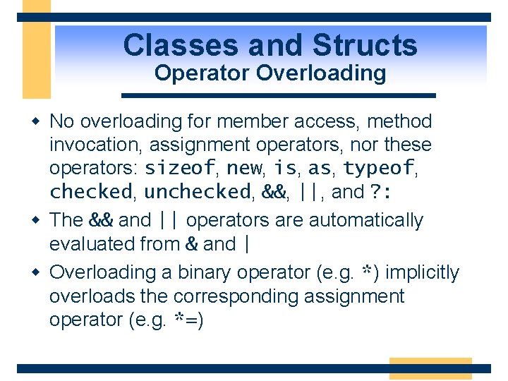 Classes and Structs Operator Overloading w No overloading for member access, method invocation, assignment
